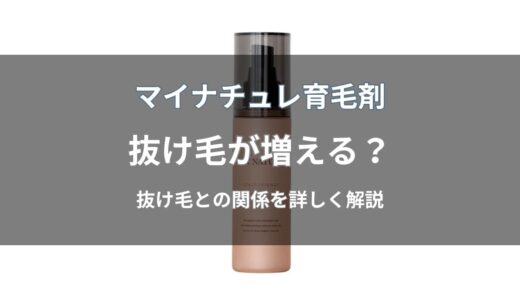 マイナチュレ育毛剤で抜け毛が増えた？初期脱毛や原因について解説