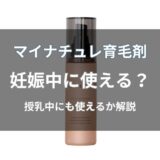 マイナチュレ育毛剤は妊娠中・授乳中も使える？